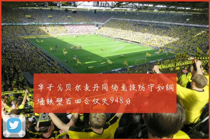 华子戈贝尔麦丹同场竞技防守如铜墙铁壁百回合仅失948分